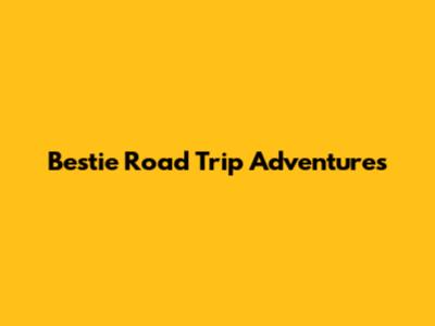 Bestie Road Trip Adventures