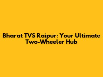 Bharat TVS Raipur: Your Ultimate Two-Wheeler Hub