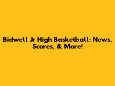 Bidwell Jr High Basketball: News, Scores, & More!