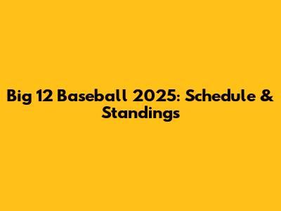 Big 12 Baseball 2025: Schedule & Standings