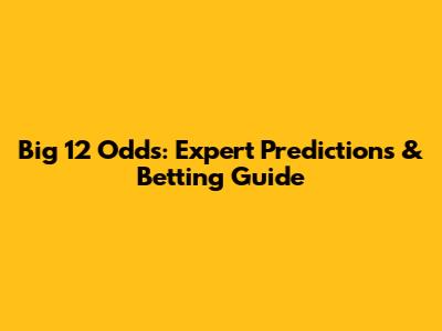 Big 12 Odds: Expert Predictions & Betting Guide