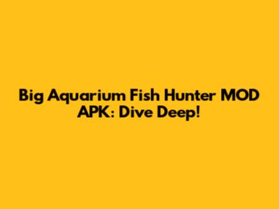 Big Aquarium Fish Hunter MOD APK: Dive Deep!