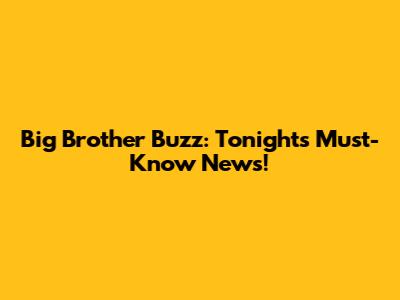 Big Brother Buzz: Tonight's Must-Know News!