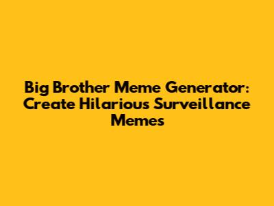 Big Brother Meme Generator: Create Hilarious Surveillance Memes