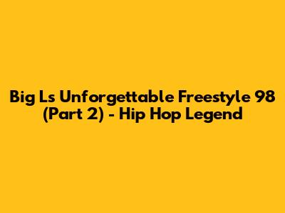 Big L's Unforgettable Freestyle '98 (Part 2) - Hip Hop Legend
