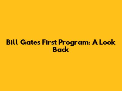 Bill Gates' First Program: A Look Back