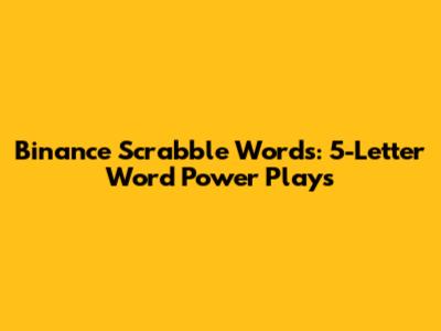 Binance Scrabble Words: 5-Letter Word Power Plays