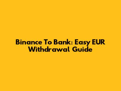 Binance To Bank: Easy EUR Withdrawal Guide