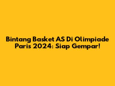 Bintang Basket AS Di Olimpiade Paris 2024: Siap Gempar!
