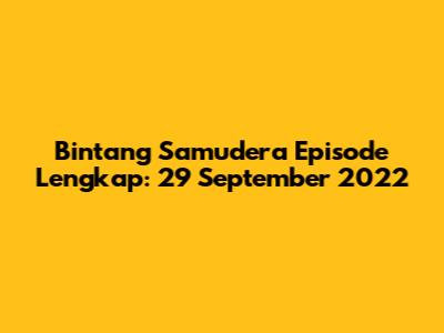 Bintang Samudera Episode Lengkap: 29 September 2022