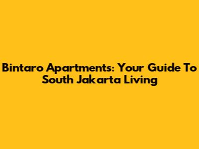 Bintaro Apartments: Your Guide To South Jakarta Living