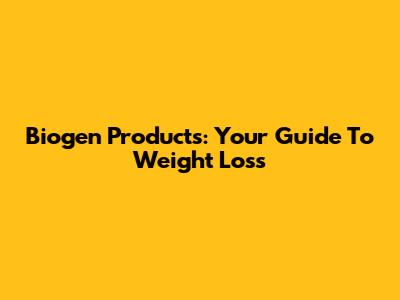 Biogen Products: Your Guide To Weight Loss