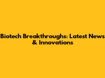 Biotech Breakthroughs: Latest News & Innovations