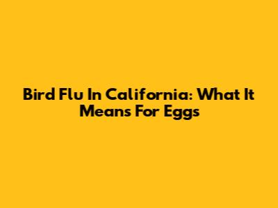 Bird Flu In California: What It Means For Eggs