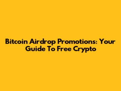 Bitcoin Airdrop Promotions: Your Guide To Free Crypto