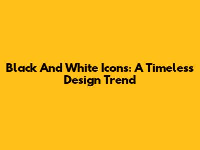 Black And White Icons: A Timeless Design Trend