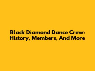 Black Diamond Dance Crew: History, Members, And More