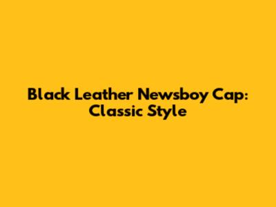 Black Leather Newsboy Cap: Classic Style