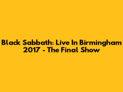 Black Sabbath: Live In Birmingham 2017 - The Final Show