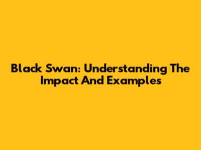 Black Swan: Understanding The Impact And Examples