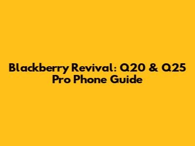 Blackberry Revival: Q20 & Q25 Pro Phone Guide