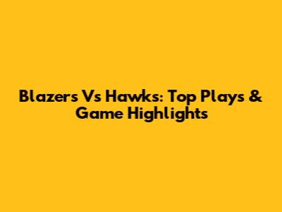 Blazers Vs Hawks: Top Plays & Game Highlights