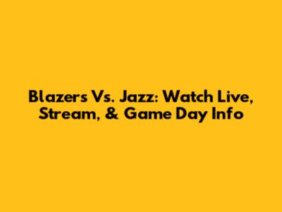 Blazers Vs. Jazz: Watch Live, Stream, & Game Day Info