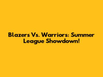 Blazers Vs. Warriors: Summer League Showdown!