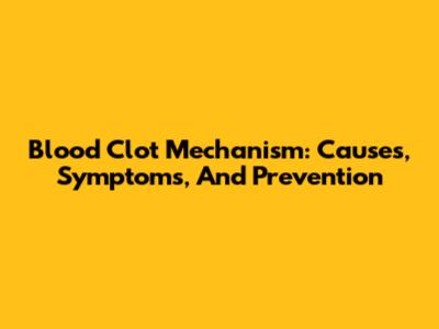 Blood Clot Mechanism: Causes, Symptoms, And Prevention