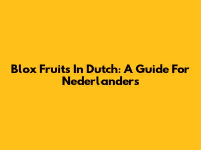Blox Fruits In Dutch: A Guide For Nederlanders