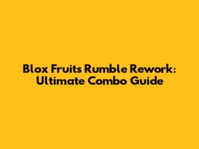 Blox Fruits Rumble Rework: Ultimate Combo Guide