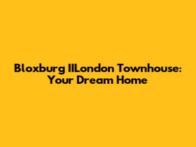 Bloxburg IILondon Townhouse: Your Dream Home