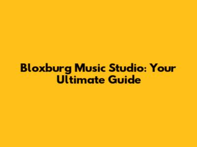 Bloxburg Music Studio: Your Ultimate Guide