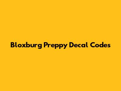 Bloxburg Preppy Decal Codes