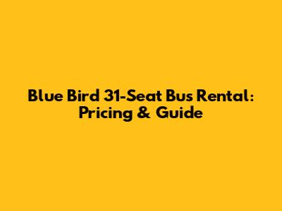Blue Bird 31-Seat Bus Rental: Pricing & Guide