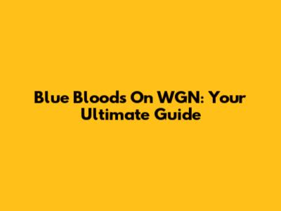 Blue Bloods On WGN: Your Ultimate Guide