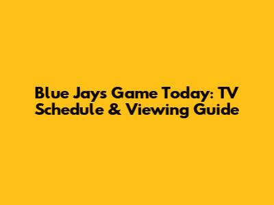 Blue Jays Game Today: TV Schedule & Viewing Guide