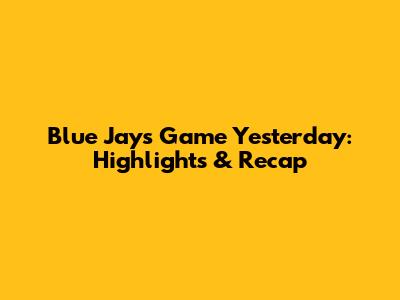 Blue Jays Game Yesterday: Highlights & Recap