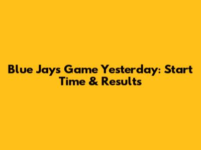 Blue Jays Game Yesterday: Start Time & Results