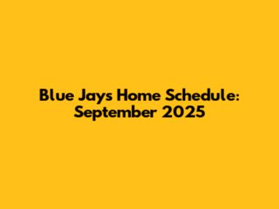 Blue Jays Home Schedule: September 2025