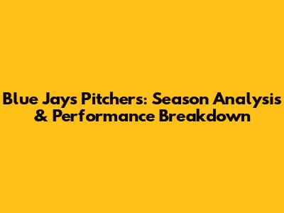 Blue Jays Pitchers: Season Analysis & Performance Breakdown