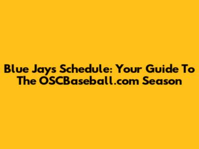 Blue Jays Schedule: Your Guide To The OSCBaseball.com Season