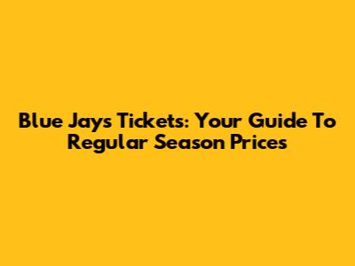 Blue Jays Tickets: Your Guide To Regular Season Prices