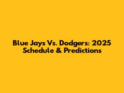 Blue Jays Vs. Dodgers: 2025 Schedule & Predictions