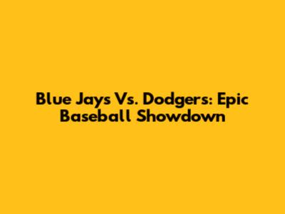 Blue Jays Vs. Dodgers: Epic Baseball Showdown