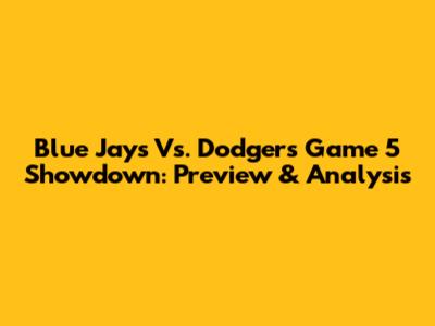 Blue Jays Vs. Dodgers Game 5 Showdown: Preview & Analysis