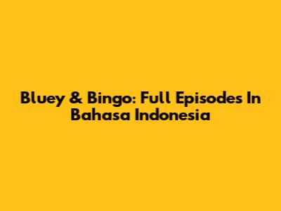 Bluey & Bingo: Full Episodes In Bahasa Indonesia