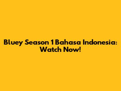 Bluey Season 1 Bahasa Indonesia: Watch Now!