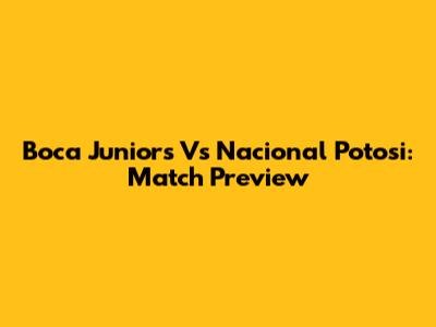 Boca Juniors Vs Nacional Potosi: Match Preview
