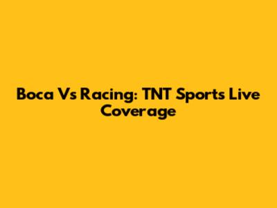 Boca Vs Racing: TNT Sports Live Coverage